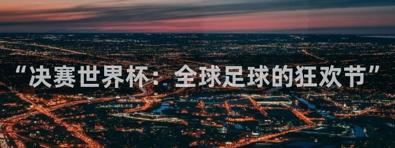 世界杯2026预选赛:“决赛世界杯:全球足球的狂欢节”